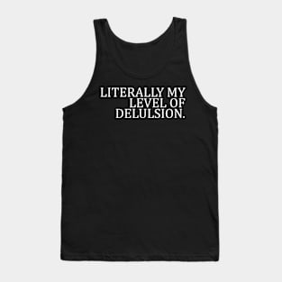 LITERALLY MY LEVEL OF DELULSION Tank Top